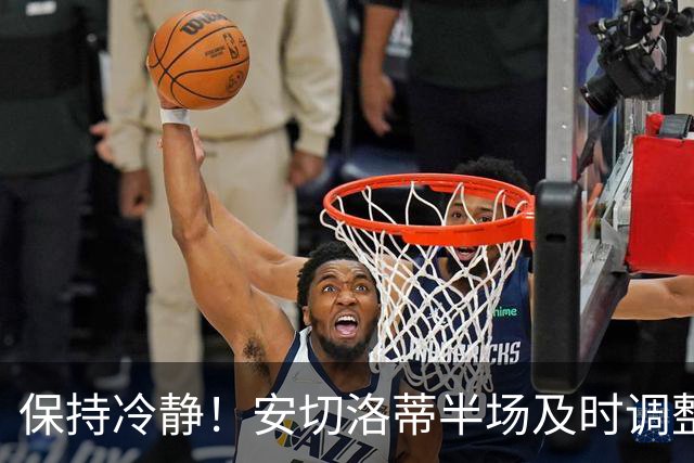 保持冷静！安切洛蒂半场及时调整 大赛经验是宝贵财富