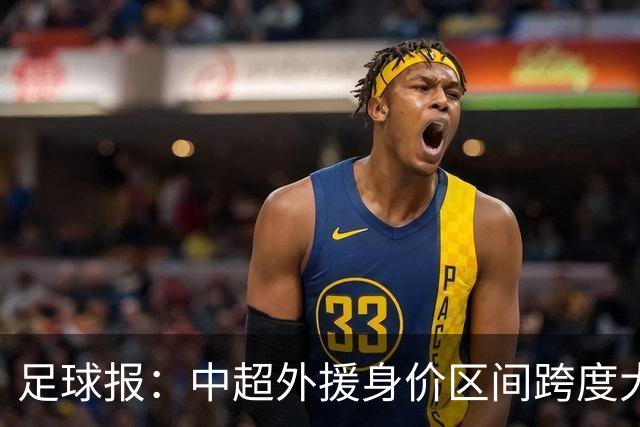 足球报：中超外援身价区间跨度大，对比日韩有量级上的绝对优势