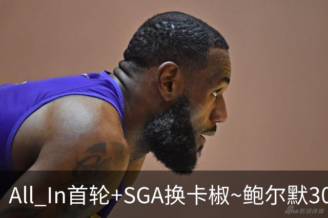 All In首轮+SGA换卡椒~鲍尔默30亿美元豪赌没摸到总决赛地板